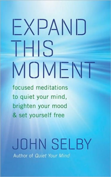 Expand This Moment: Focused Meditations to Quiet Your Mind, Brighten Your Mood, and Set Yourself Free