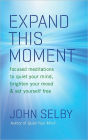 Expand This Moment: Focused Meditations to Quiet Your Mind, Brighten Your Mood, and Set Yourself Free