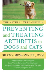 Title: The Natural Vet's Guide to Preventing and Treating Arthritis in Dogs and Cats, Author: Shawn Messonnier DVM