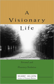 Title: A Visionary Life: Conversations on Creating the Life You Want, Author: Marc Allen