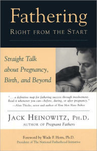 Title: Fathering Right from the Start: Straight Talk About Pregnancy, Birth, and Beyond, Author: Jack Heinowitz