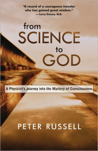 Title: From Science to God: A Physicist¿s Journey into the Mystery of Consciousness, Author: Peter Russell