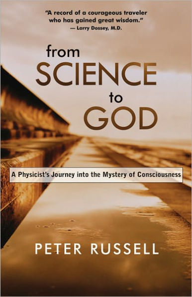 From Science to God: A Physicist¿s Journey into the Mystery of Consciousness