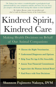 Title: Kindred Spirit, Kindred Care: Making Health Decisions on Behalf of Our Animal Companions, Author: Shannon Fujimoto Nakaya DVM