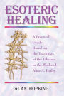 Esoteric Healing: A Practical Guide Based on the Teachings of the Tibetan in the Works of Alice A. Bailey