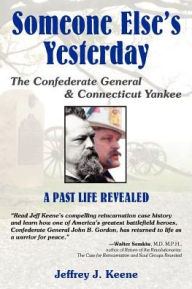 Title: Someone Else's Yesterday: The Confederate General and Connecticut Yankee: A past Life Revealed, Author: Jeffrey J. Keene