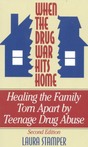 Title: When the Drug War Hits Home: Healing the Family Torn Apart by Teenage Drug Abuse, Author: Laura Stamper