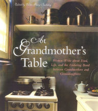 Title: At Grandmother's Table: Women Write about Food, Life and the Enduring Bond Between Grandmothers and Granddaughters, Author: Ellen Perry Berkeley