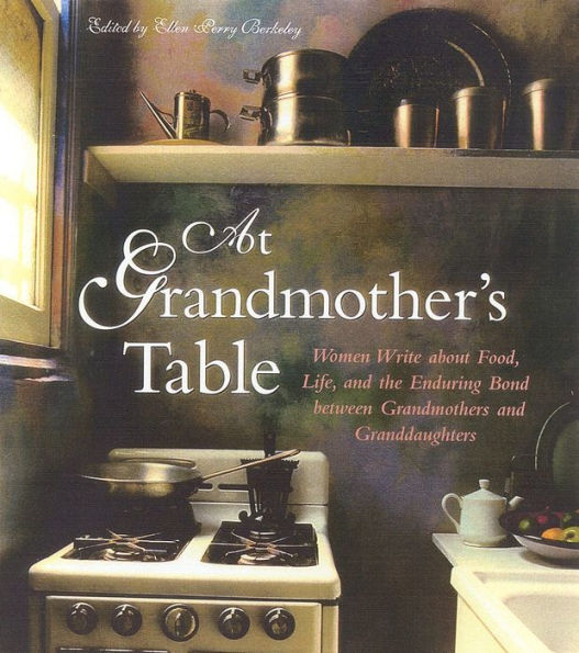 At Grandmother's Table: Women Write about Food, Life and the Enduring Bond between Grandmothers Granddaughters