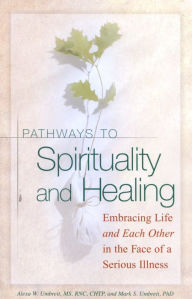 Title: Pathways To Spirituality and Healing: Embracing Life and Each Other in the Face of a Serious Illness, Author: Alexa W. Umbreit