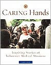 Caring Hands: Inspiring Stories of Volunteer Medical Missions