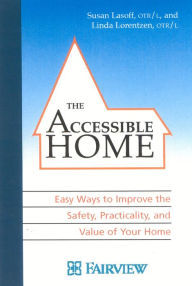 Title: The Accessible Home: Easy Ways to Improve the Safety, Practicality, and Value of Your Home, Author: Susan Lasoff