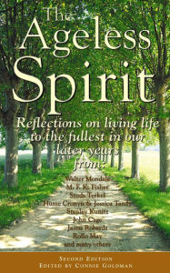 Title: The Ageless Spirit: Reflections on Living Life to the Fullest in Midlife and the Years Beyond, Author: Connie Goldman