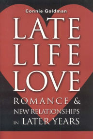Title: Late-Life Love: Romance and New Relationships in Later Years, Author: Connie Goldman author of Hardship Into Hope: The Rewards of Caregiving