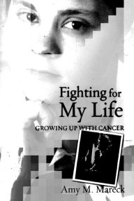 Title: Fighting for My Life: Growing up with Cancer, Author: Amy M. Mareck