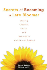 Title: Secrets of Becoming a Late Bloomer: Staying Creative, Aware, and Involved in Midlife and Beyond, Author: Connie Goldman author of Hardship Into Hope: The Rewards of Caregiving