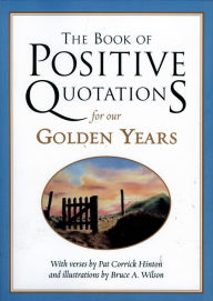 Title: The Book of Positive Quotations for Our Golden Years, Author: Pat Corrick Hinton