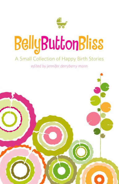 Belly Button Bliss: A Small Collection of Happy Birth Stories