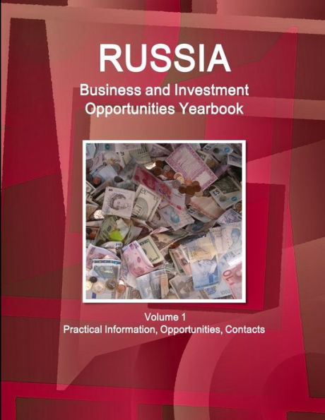 Russia Business and Investment Opportunities Yearbook Volume 1 Practical Information, Opportunities, Contacts