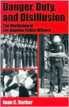 Title: Danger, Duty and Disillusion: The Worldview of Los Angeles Police Officers / Edition 1, Author: Joan C. Barker