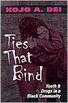 Title: Ties That Bind: Youth and Drugs in a Black Community / Edition 1, Author: Kojo A. Dei