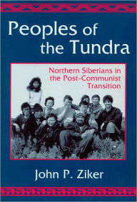 Title: Peoples of the Tundra: Northern Siberians in the Post-Communist Transition / Edition 1, Author: John P. Ziker