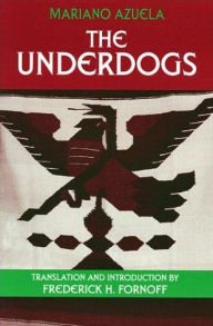 Title: The Underdogs: A Novel of the Mexican Revolution / Edition 1, Author: Mariano Azuela