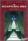 Title: The Sculptural Idea / Edition 4, Author: James J. Kelly