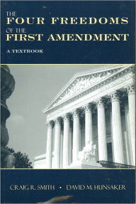 Title: The Four Freedoms of the First Amendment: A Textbook / Edition 1, Author: Craig R. Smith