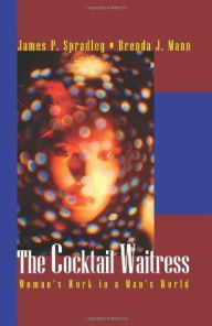 Title: The Cocktail Waitress: Woman's Work in a Man's World / Edition 1, Author: James P. Spradley