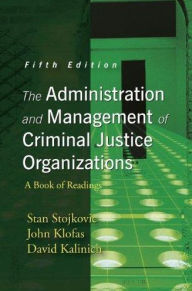 Title: The Administration and Management of Criminal Justice Organizations: A Book of Readings / Edition 5, Author: Stojkovic