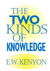 Title: The Two Kinds of Knowledge, Author: E.W. Kenyon