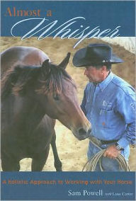 Title: Almost a Whisper: A Holistic Approach to Working with Your Horse, Author: Samuel Powell