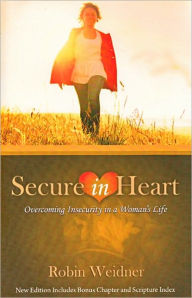 Title: Secure in Heart: Overcoming Insecurity in a Woman's Life, Author: Robin Weidner