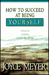 Title: How to Succeed at Being Yourself: Finding the Confidence to Fulfill Your Destiny, Author: Joyce Meyer