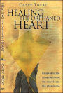 Healing the Orphaned Heart: Healing from Loneliness, Abuse and Brokeness