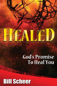Title: Healed: God's Promise to Heal, Author: Bill Scheer