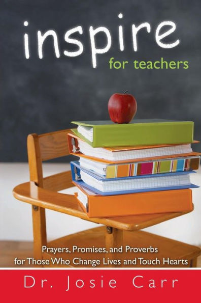 Inspire for Teachers: Prayers Promises, and Proverbs Those Who Change Lives Tough Hearts