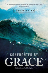 Title: Confronted by Grace: Meditations of a Theologian, Author: John Webster