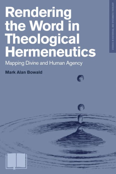 Rendering the Word Theological Hermeneutics: Mapping Divine and Human Agency