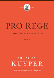 Title: Pro Rege (Volume 2): Living Under Christ the King, Author: Abraham Kuyper