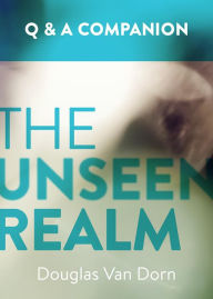 Title: The Unseen Realm: A Question & Answer Companion, Author: Douglas Van Dorn