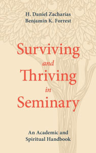 Title: Surviving and Thriving in Seminary: An Academic and Spiritual Handbook, Author: H. Daniel Zacharias