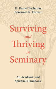 Title: Surviving and Thriving in Seminary: An Academic and Spiritual Handbook, Author: H. Daniel Zacharias