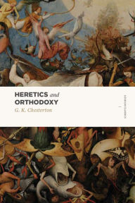 Title: Heretics and Orthodoxy: Two Volumes in One, Author: G. K. Chesterton