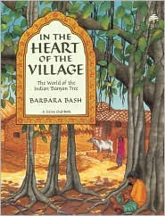 Title: In the Heart of the Village: The World of the Indian Banyan Tree, Author: Barbara Bash