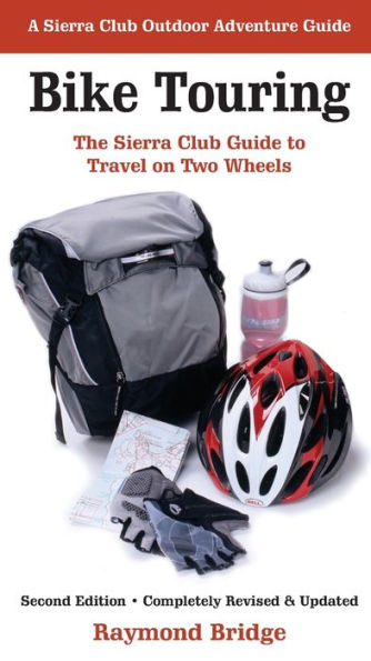 Bike Touring: The Sierra Club Guide to Travel on Two Wheels