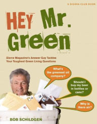 Title: Hey Mr. Green: Sierra Magazine's Answer Guy Tackles Your Toughest Green Living Questions, Author: Bob Schildgen