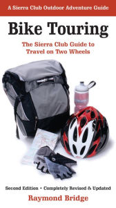 Title: Bike Touring: The Sierra Club Guide to Travel on Two Wheels, Author: Raymond Bridge