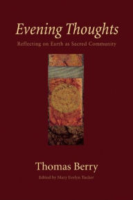 Title: Evening Thoughts: Reflecting on Earth as a Sacred Community, Author: Thomas Berry